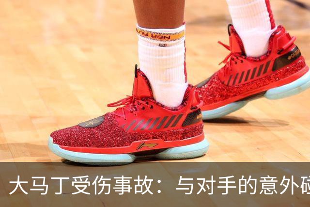 大马丁受伤事故：与对手的意外碰撞引发长时间治疗
